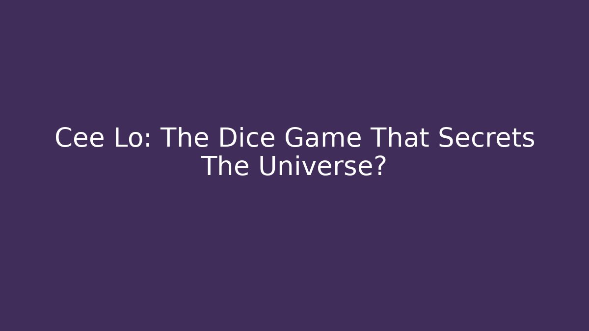 Cee Lo: The Dice Game That Secrets The Universe?