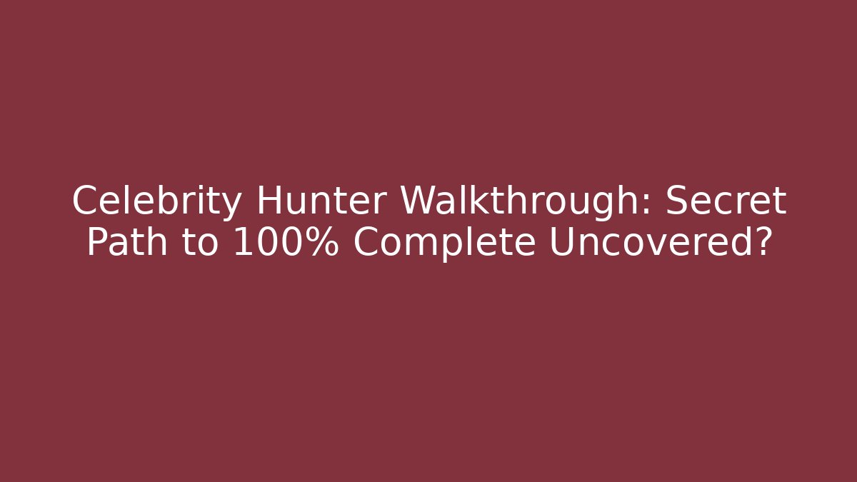 Celebrity Hunter Walkthrough: Secret Path to 100% Complete Uncovered?