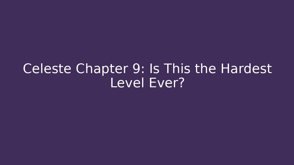 Celeste Chapter 9: Is This the Hardest Level Ever?
