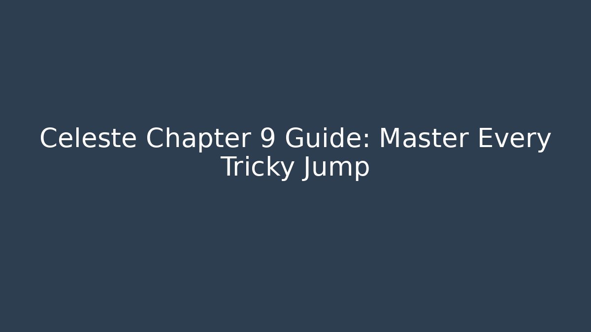 Celeste Chapter 9 Guide: Master Every Tricky Jump - Método de Aprovação