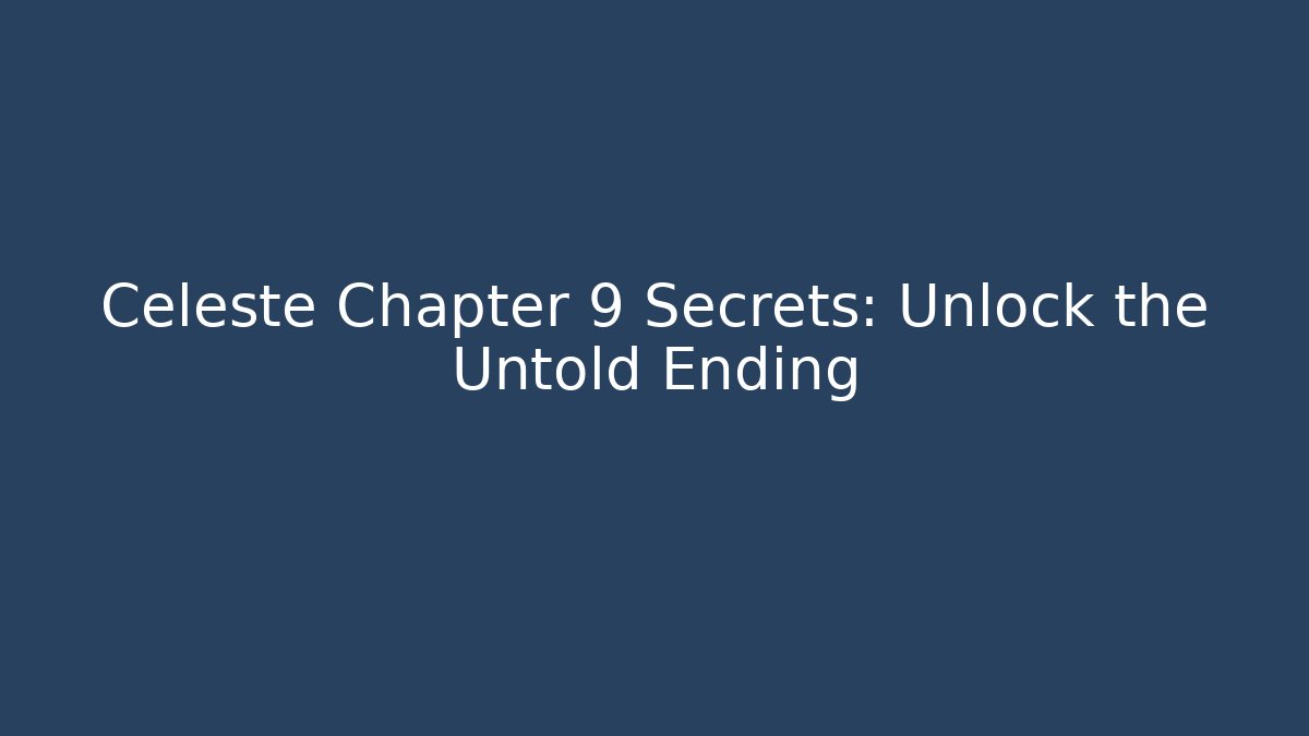 Celeste Chapter 9 Secrets: Unlock the Untold Ending