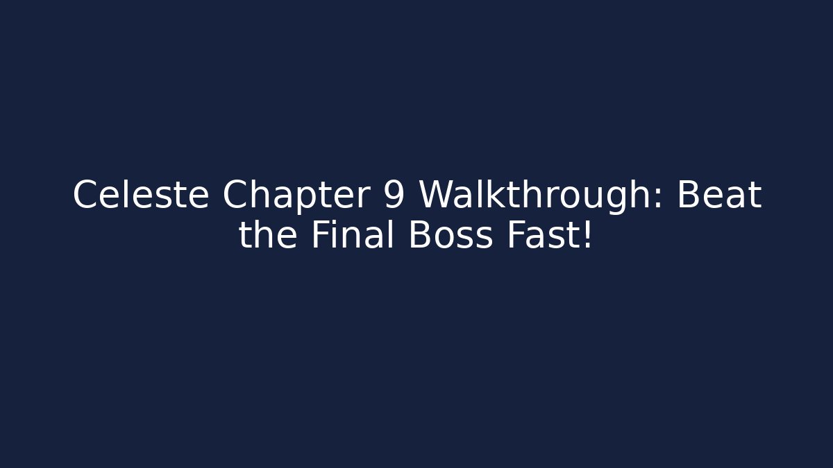 Celeste Chapter 9 Walkthrough: Beat the Final Boss Fast!