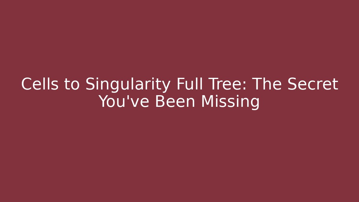 Cells to Singularity Full Tree: The Secret You've Been Missing
