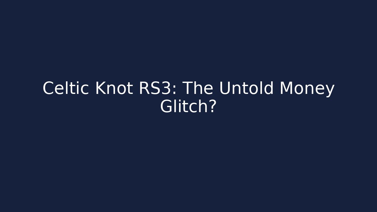 Celtic Knot RS3: The Untold Money Glitch?
