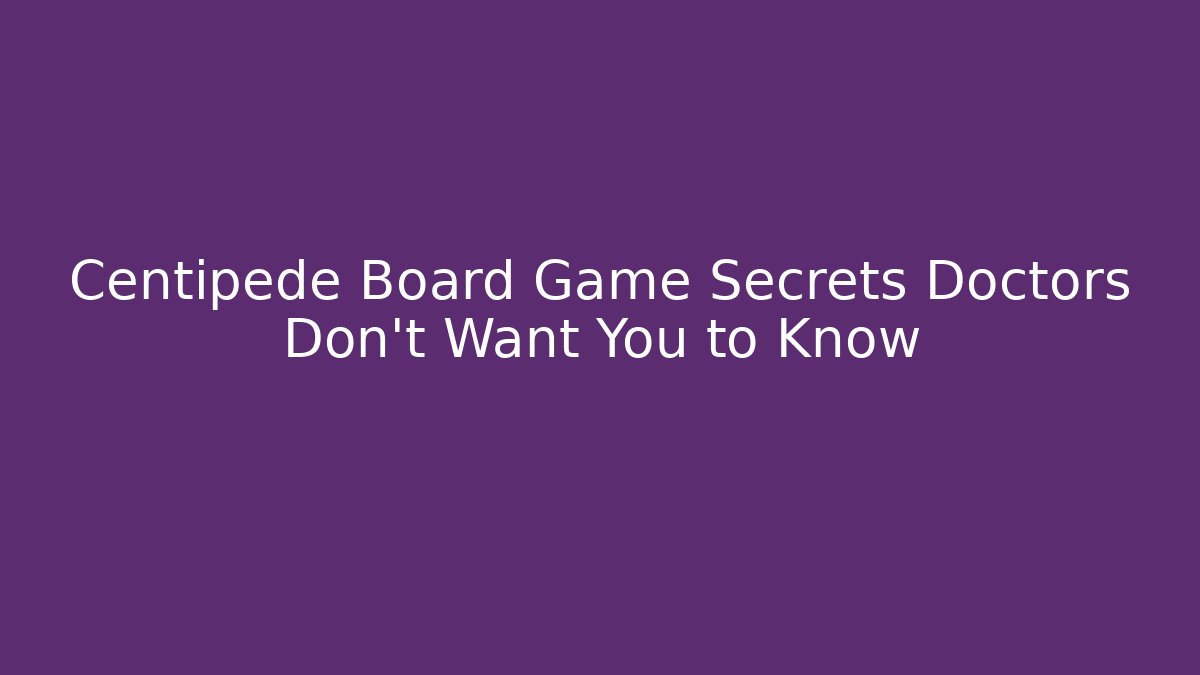 Centipede Board Game Secrets Doctors Don’t Want You to Know