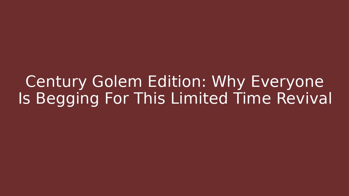 Century Golem Edition: Why Everyone Is Begging For This Limited Time Revival