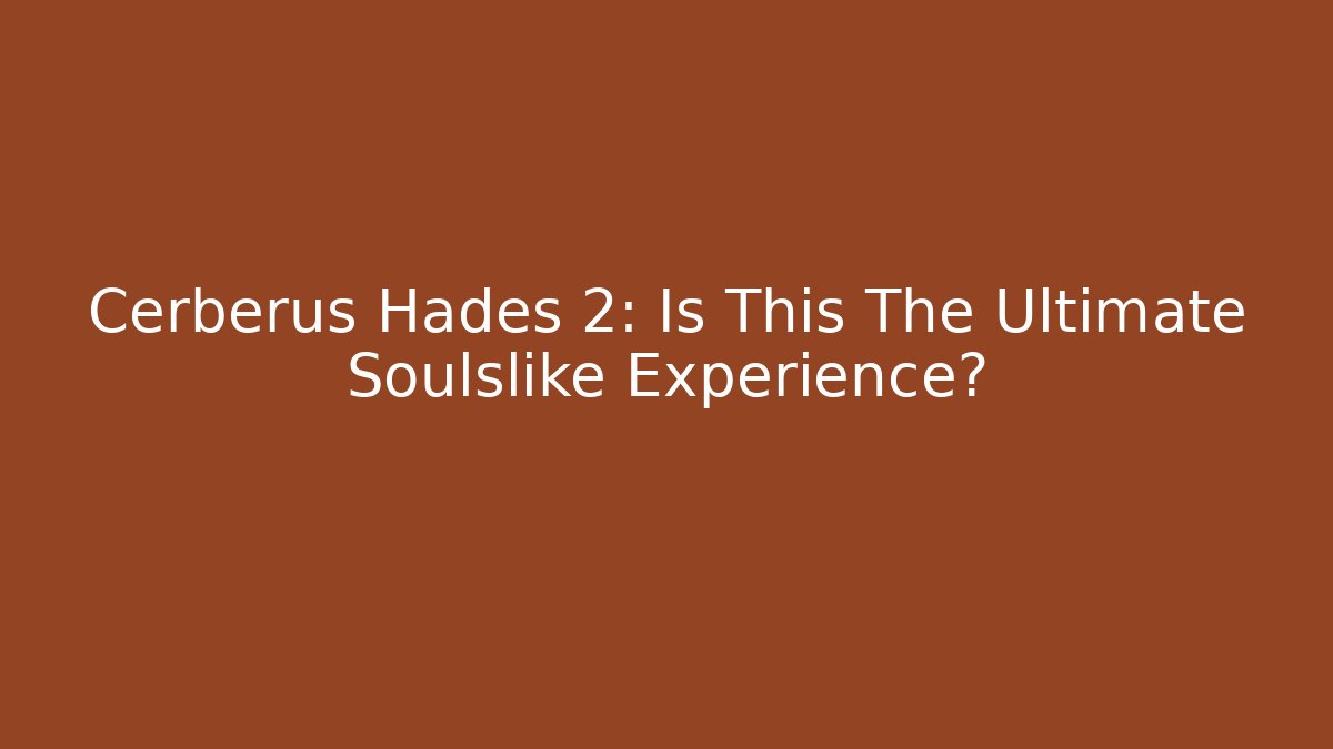 Cerberus Hades 2: Is This The Ultimate Soulslike Experience?