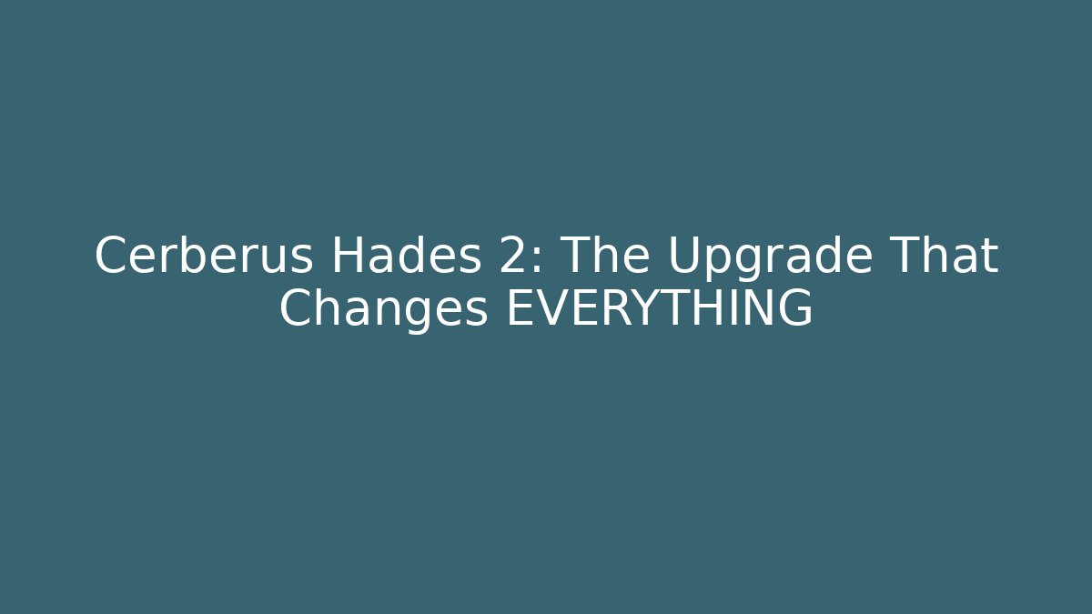 Cerberus Hades 2: The Upgrade That Changes EVERYTHING