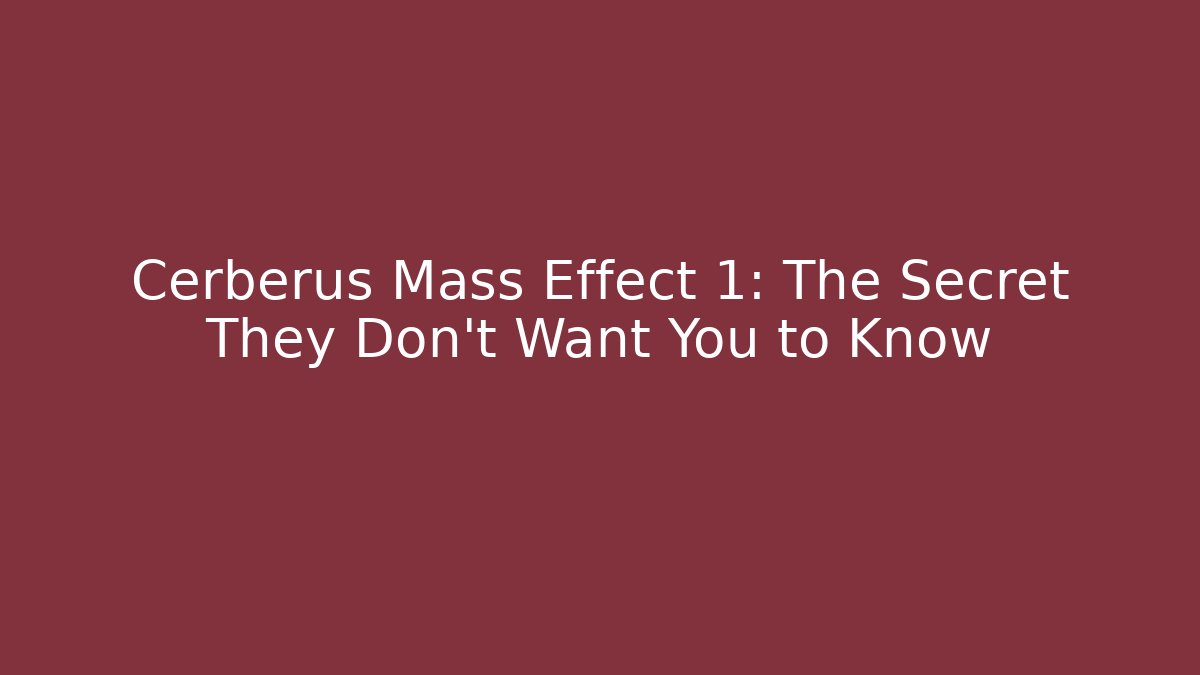 Cerberus Mass Effect 1: The Secret They Don't Want You to Know