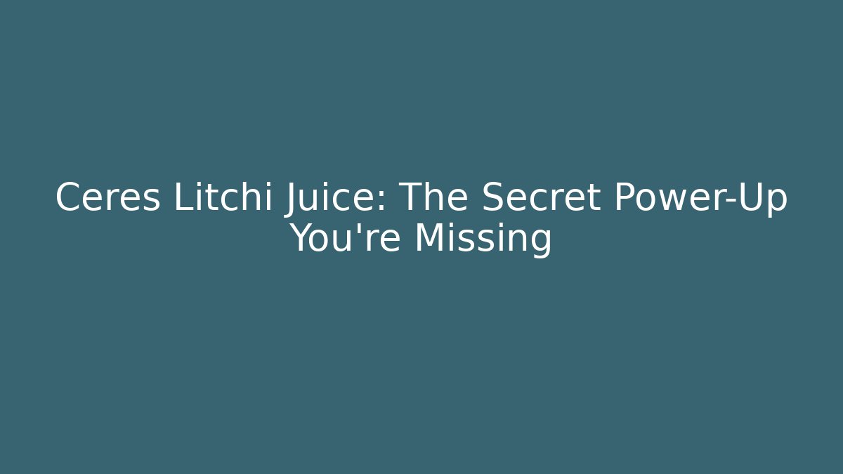 Ceres Litchi Juice: The Secret Power-Up You’re Missing