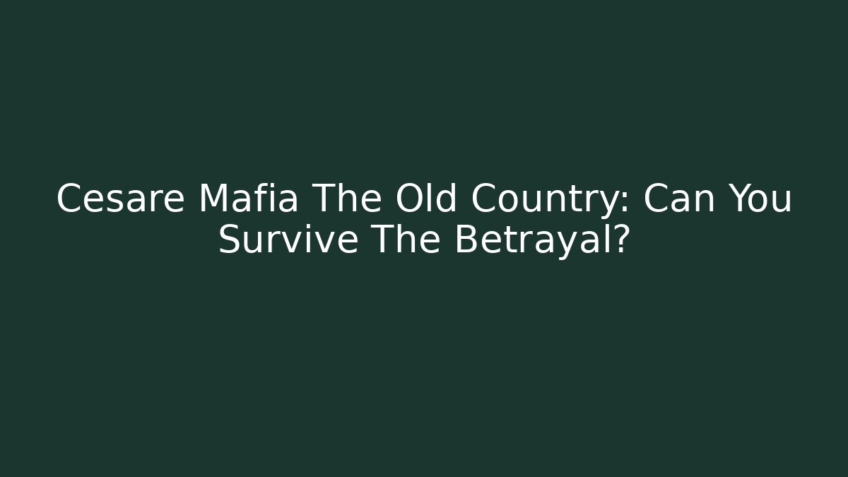 Cesare Mafia The Old Country: Can You Survive The Betrayal?