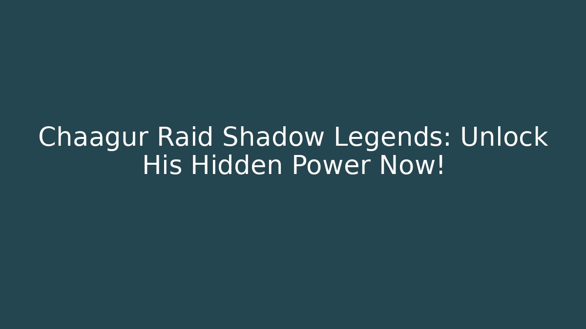 Chaagur Raid Shadow Legends: Unlock His Hidden Power Now!