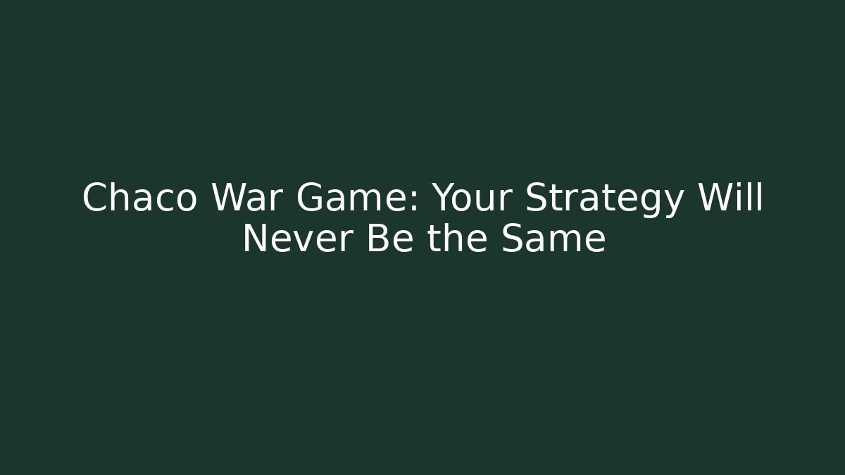 Chaco War Game: Your Strategy Will Never Be the Same