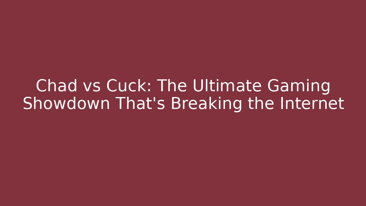 Chad vs Cuck: The Ultimate Gaming Showdown That's Breaking the Internet