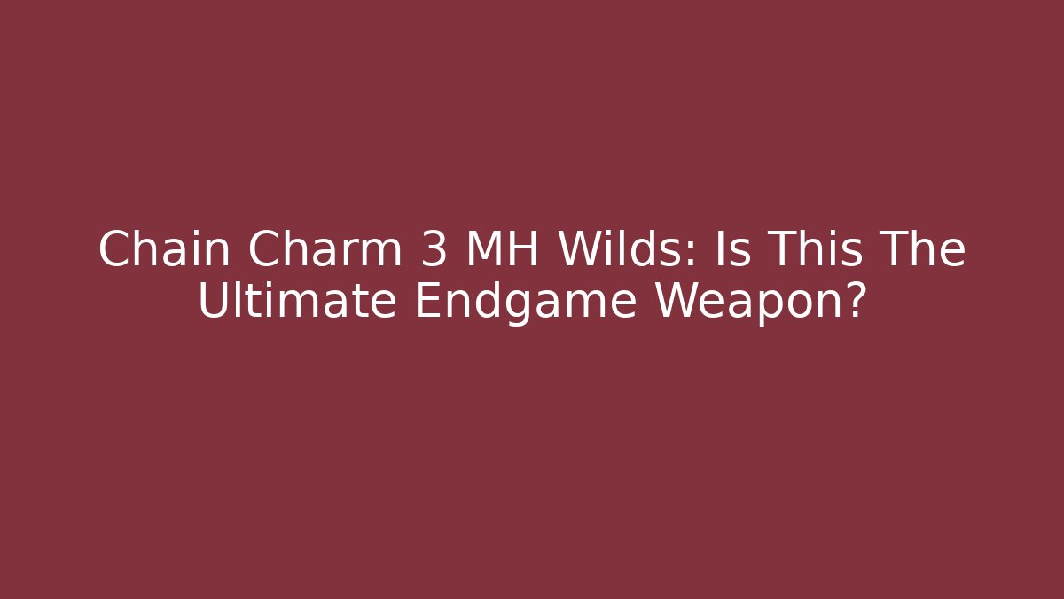 Chain Charm 3 MH Wilds: Is This The Ultimate Endgame Weapon? - Método de Aprovação