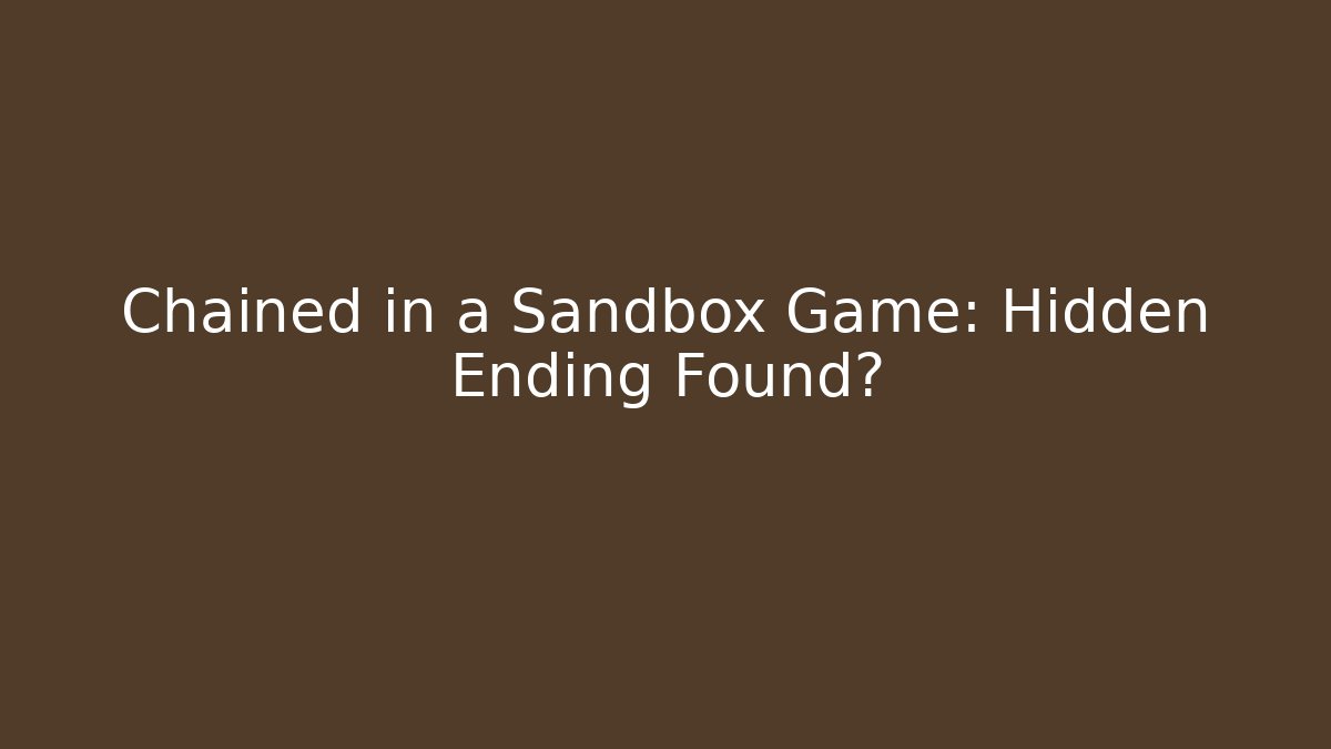 Chained in a Sandbox Game: Hidden Ending Found? - Método de Aprovação