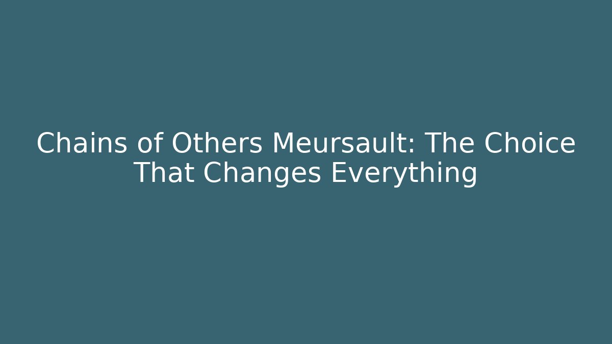 Chains of Others Meursault: The Choice That Changes Everything