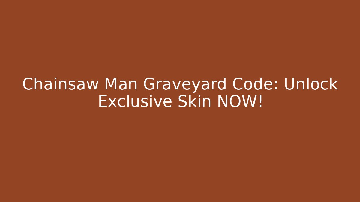 Chainsaw Man Graveyard Code: Unlock Exclusive Skin NOW!