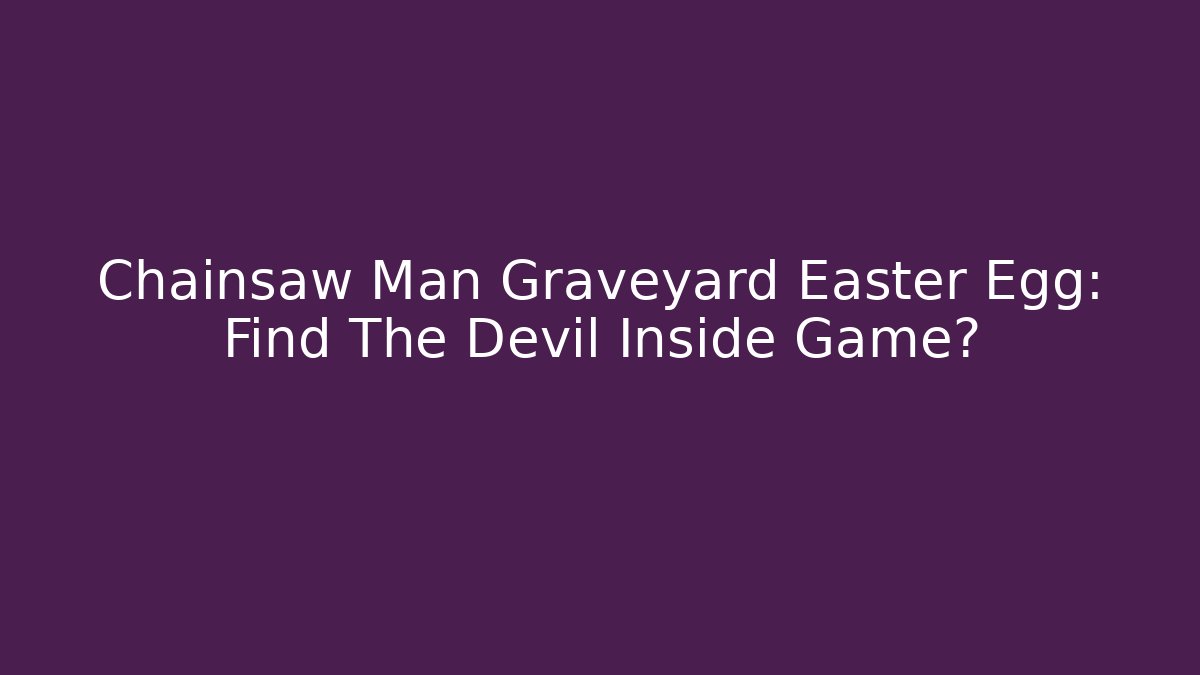 Chainsaw Man Graveyard Easter Egg: Find The Devil Inside Game?