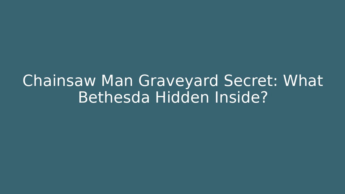 Chainsaw Man Graveyard Secret: What Bethesda Hidden Inside?