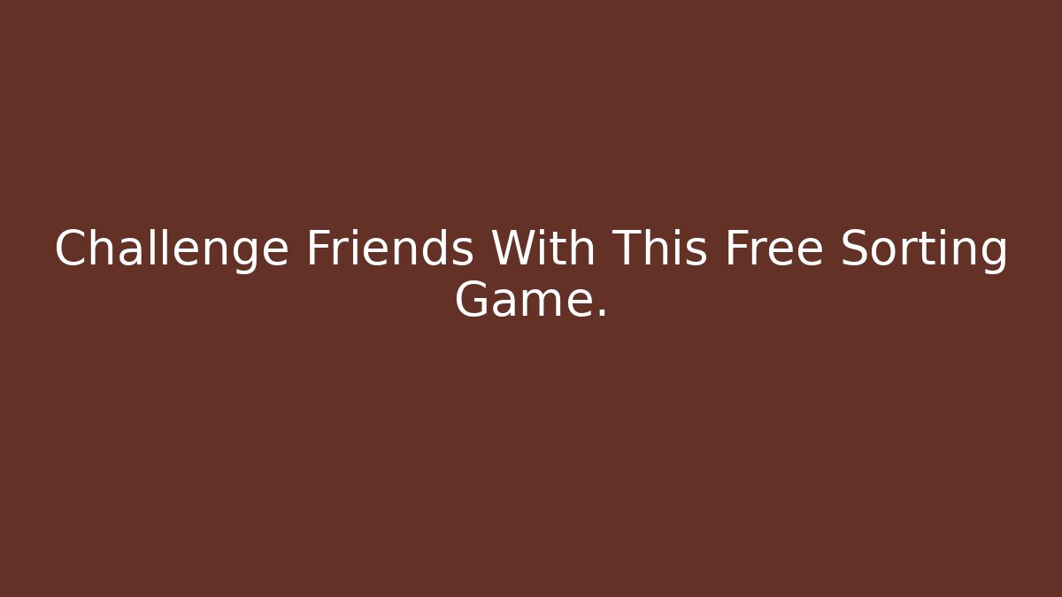 Challenge Friends With This Free Sorting Game.