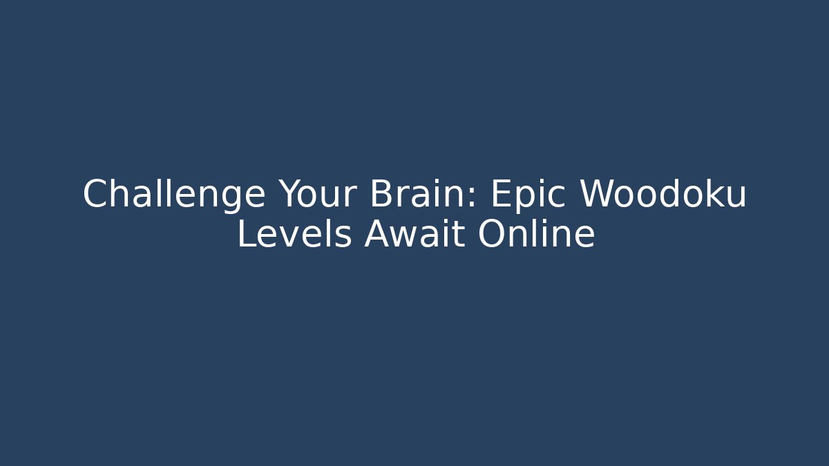 Challenge Your Brain: Epic Woodoku Levels Await Online - Método de Aprovação