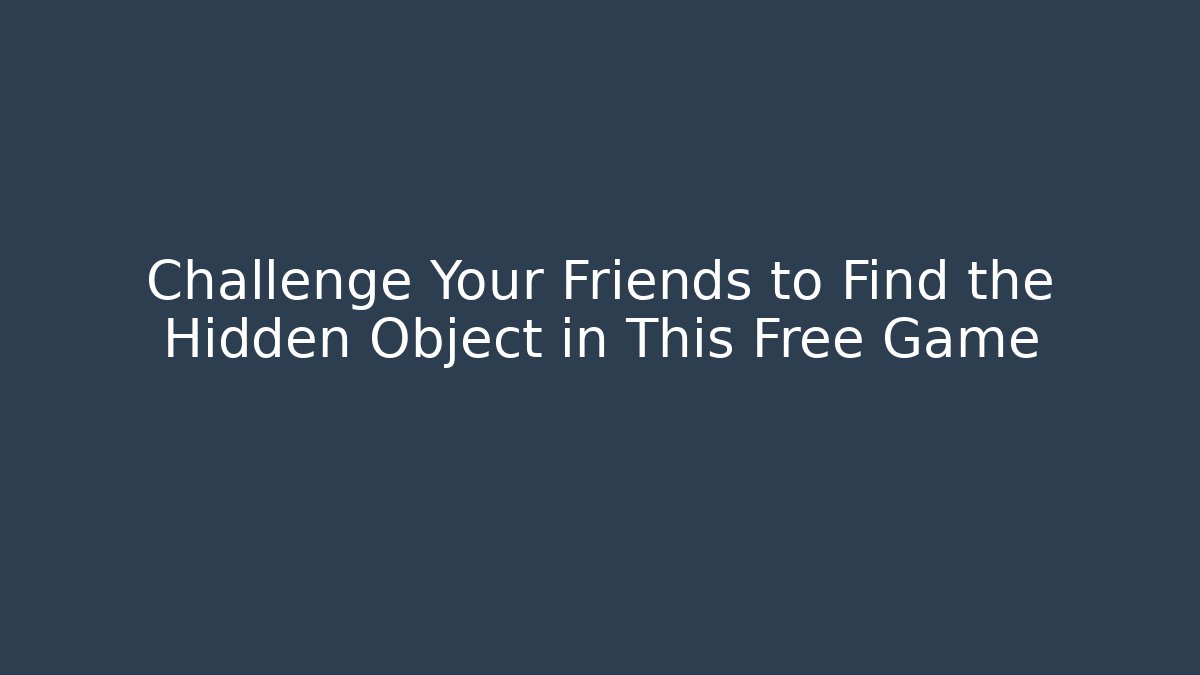 Challenge Your Friends to Find the Hidden Object in This Free Game