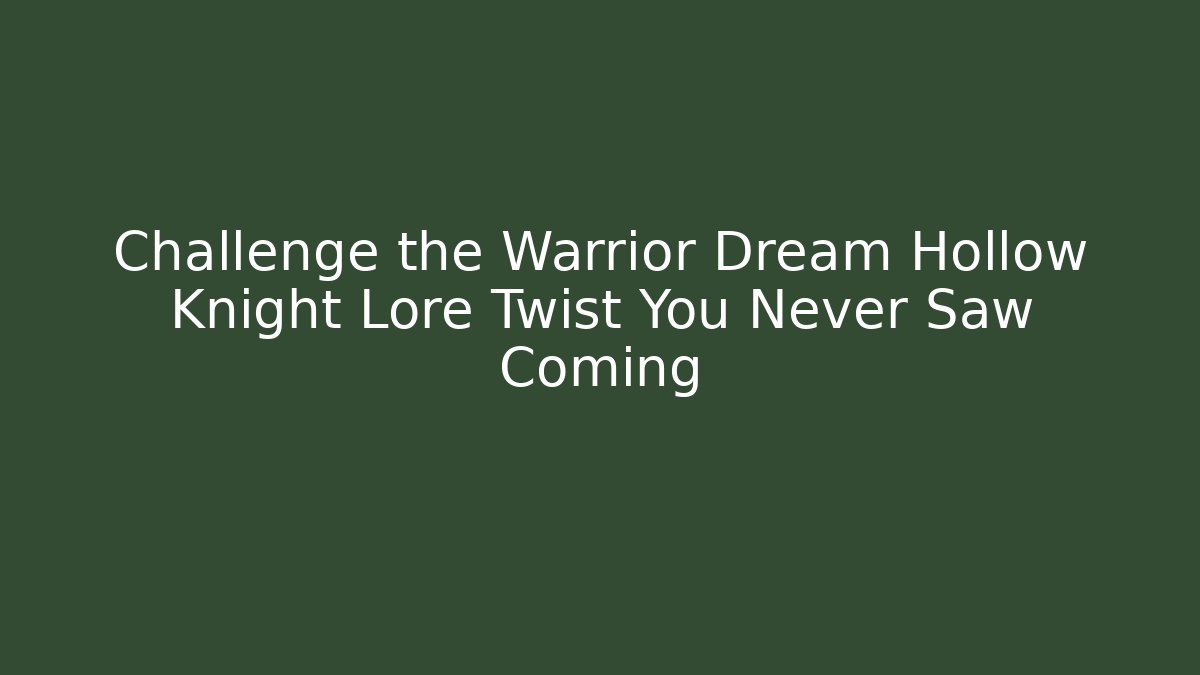 Challenge the Warrior Dream Hollow Knight Lore Twist You Never Saw Coming