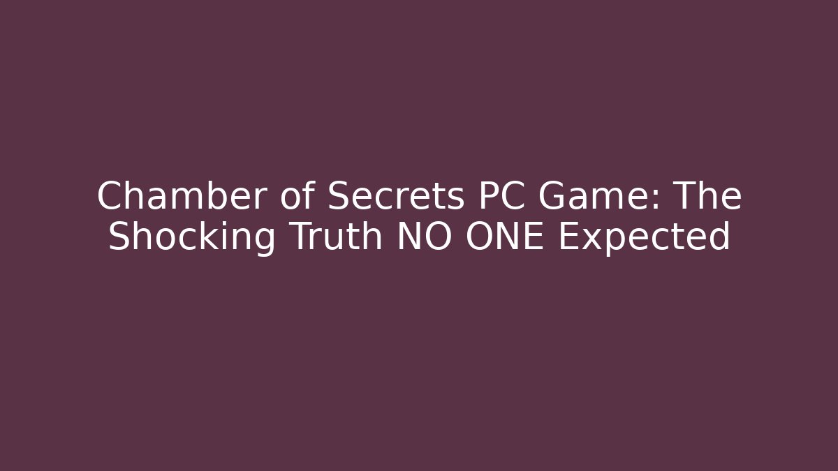 Chamber of Secrets PC Game: The Shocking Truth NO ONE Expected