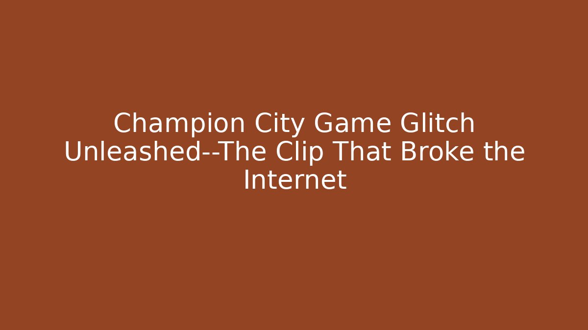 Champion City Game Glitch Unleashed—The Clip That Broke the Internet