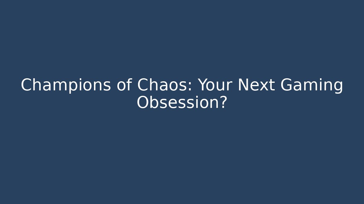 Champions of Chaos: Your Next Gaming Obsession?