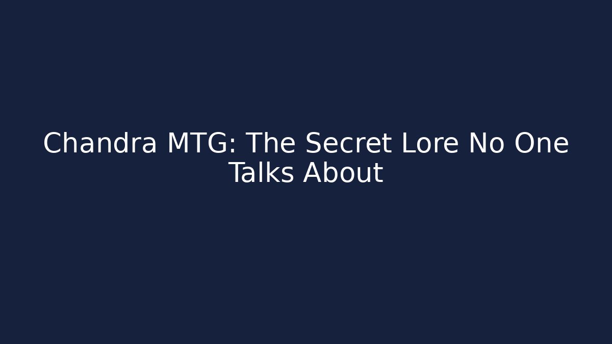 Chandra MTG: The Secret Lore No One Talks About