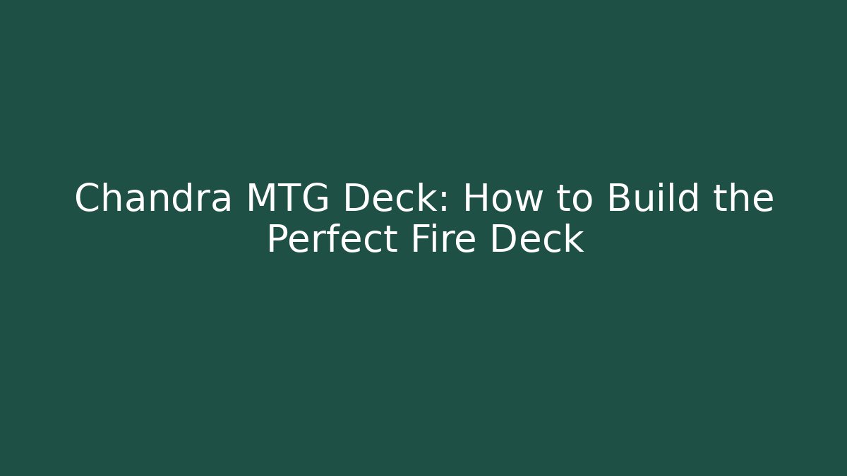 Chandra MTG Deck: How to Build the Perfect Fire Deck - Método de Aprovação