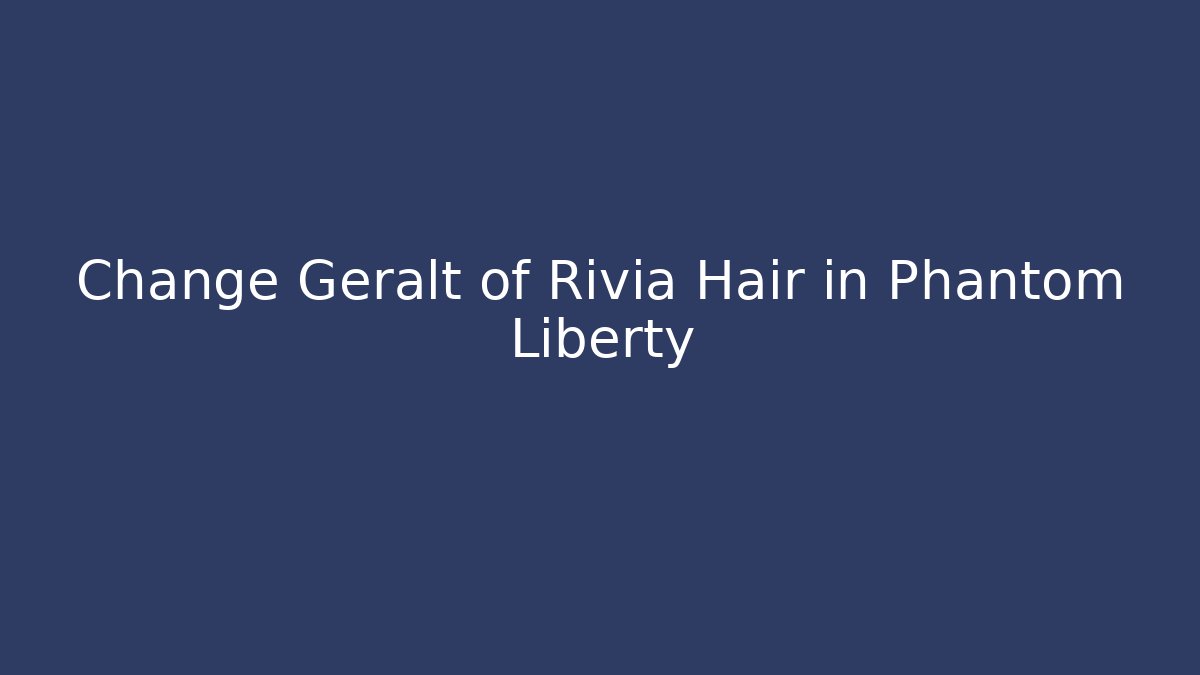 Change Geralt of Rivia Hair in Phantom Liberty