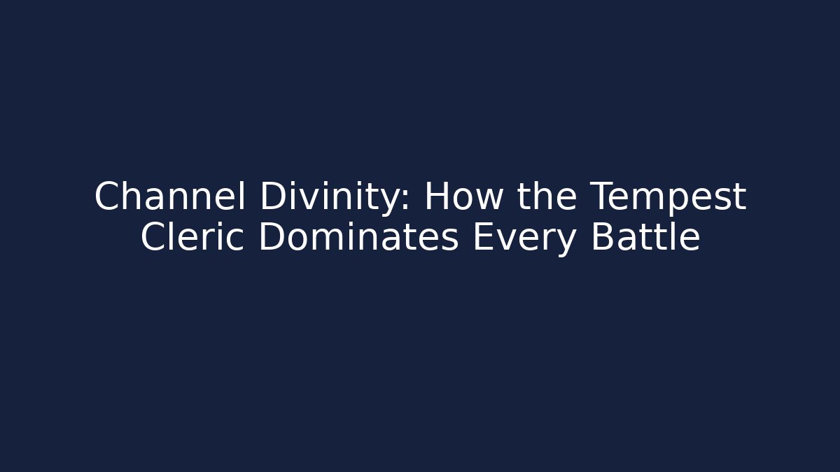 Channel Divinity: How the Tempest Cleric Dominates Every Battle