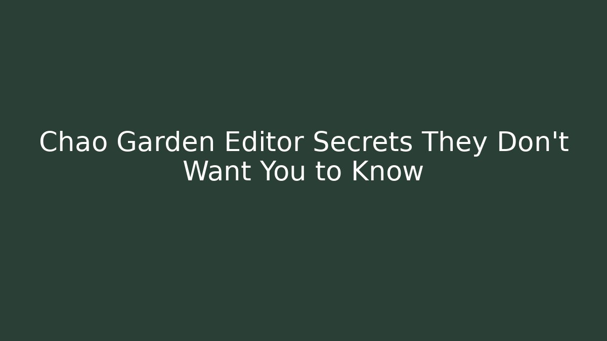 Chao Garden Editor Secrets They Don't Want You to Know