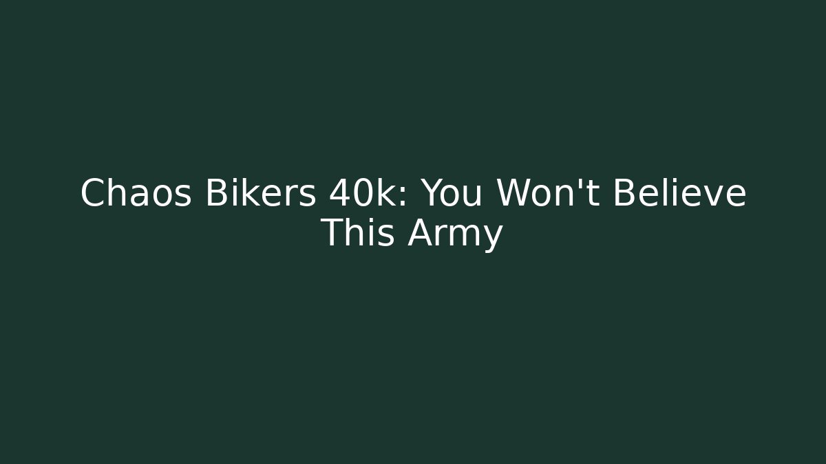 Chaos Bikers 40k: You Won't Believe This Army - Método de Aprovação