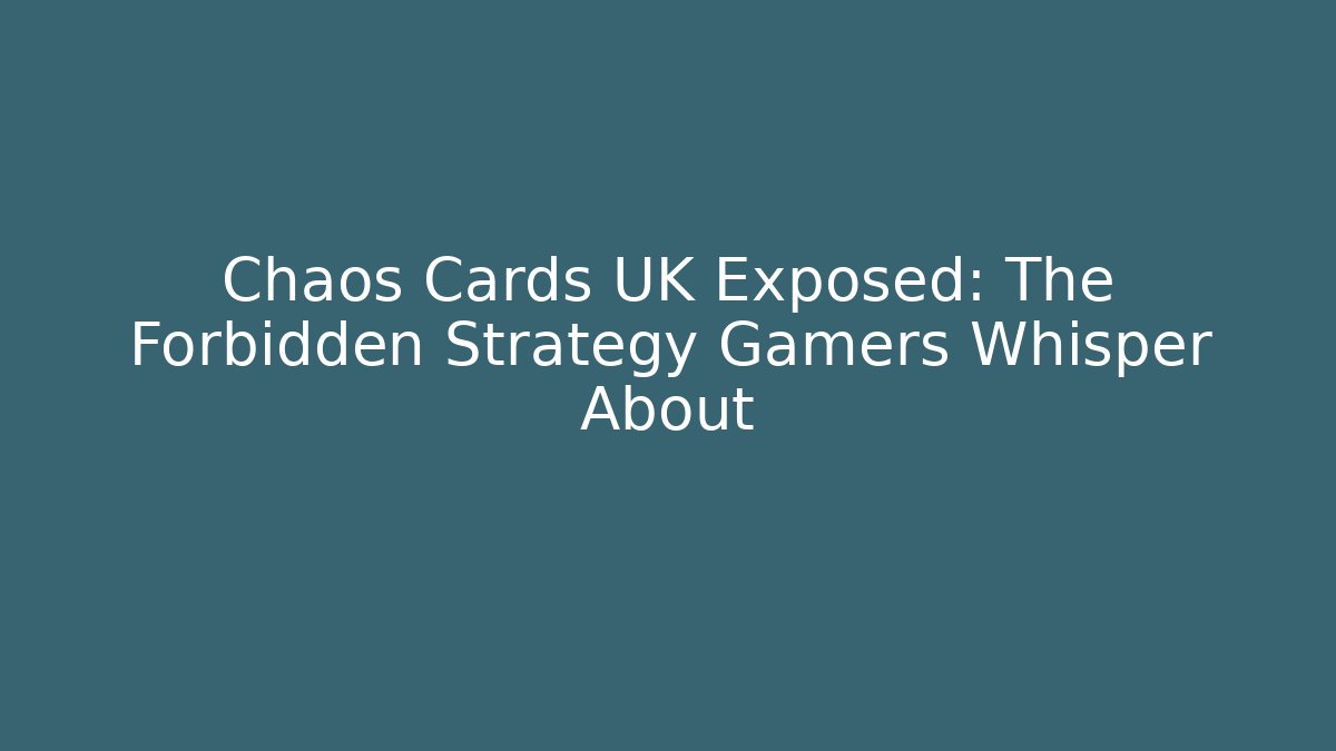 Chaos Cards UK Exposed: The Forbidden Strategy Gamers Whisper About