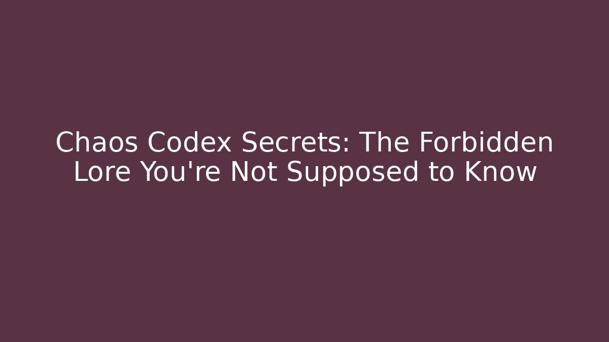 Chaos Codex Secrets: The Forbidden Lore You’re Not Supposed to Know