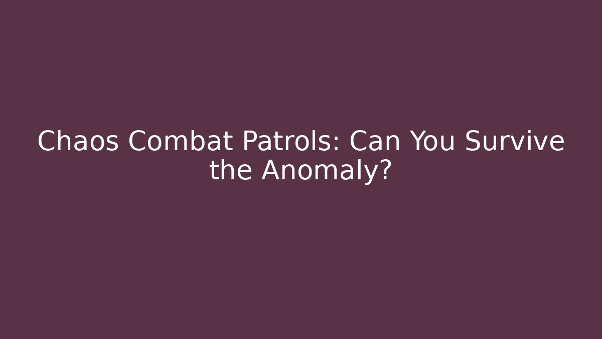 Chaos Combat Patrols: Can You Survive the Anomaly?