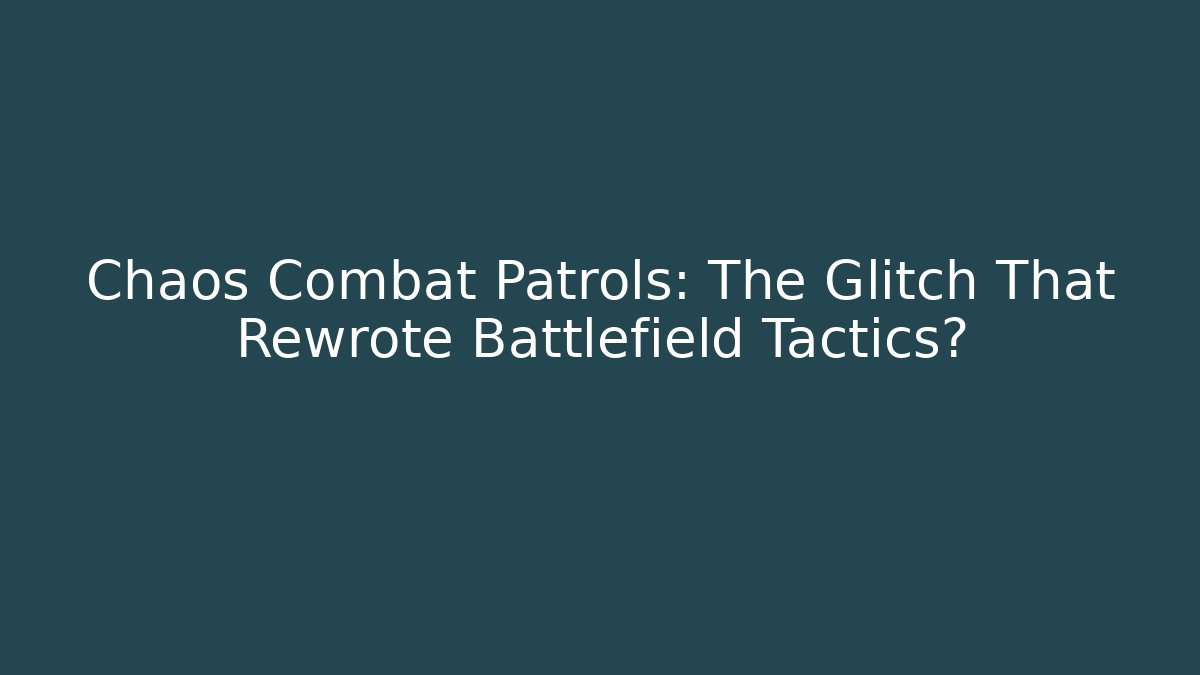 Chaos Combat Patrols: The Glitch That Rewrote Battlefield Tactics?