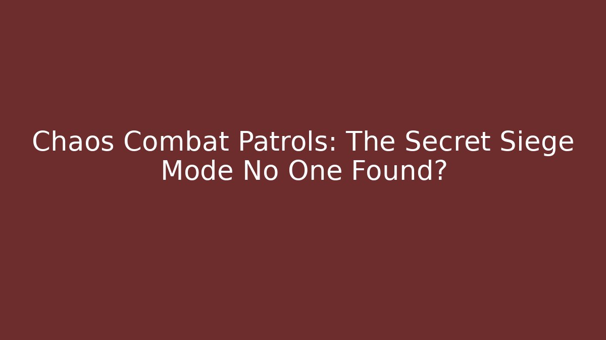 Chaos Combat Patrols: The Secret Siege Mode No One Found?