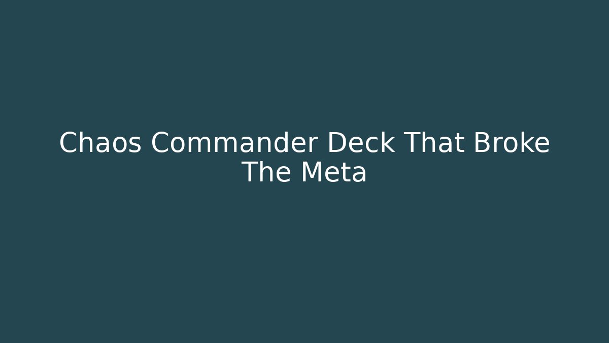 Chaos Commander Deck That Broke The Meta