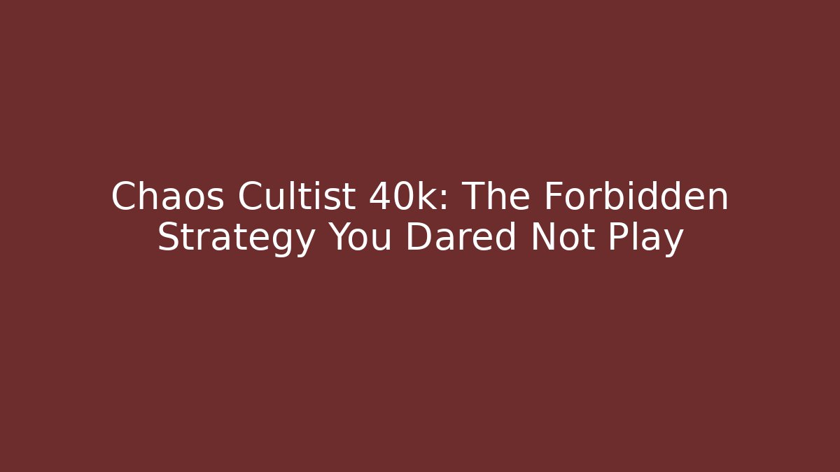 Chaos Cultist 40k: The Forbidden Strategy You Dared Not Play