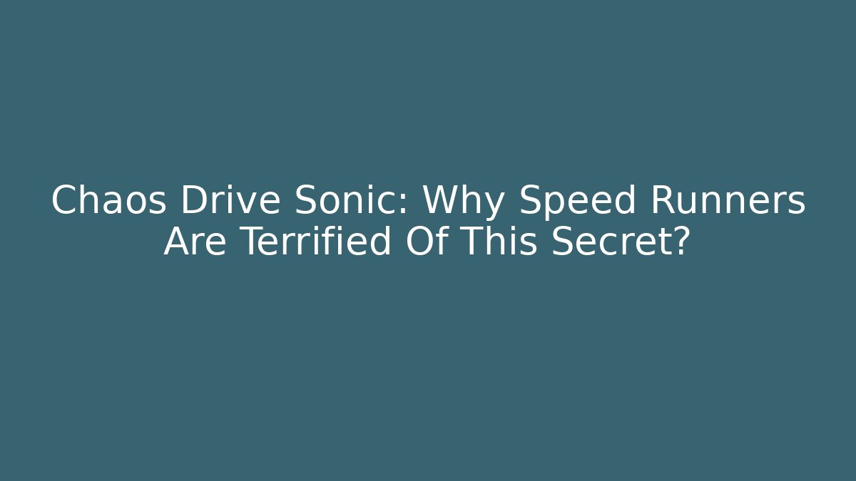 Chaos Drive Sonic: Why Speed Runners Are Terrified Of This Secret?