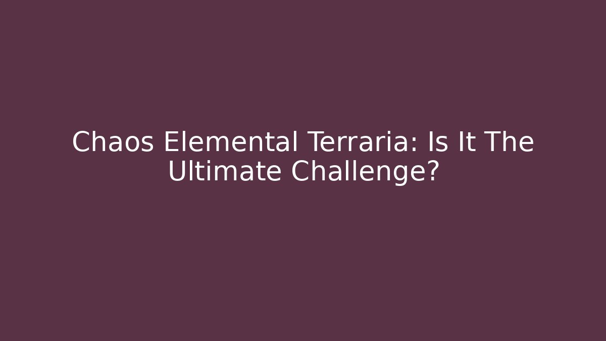 Chaos Elemental Terraria: Is It The Ultimate Challenge?