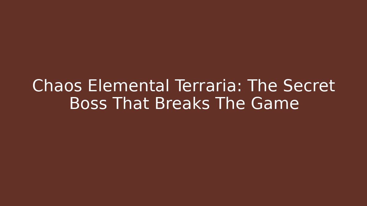 Chaos Elemental Terraria: The Secret Boss That Breaks The Game