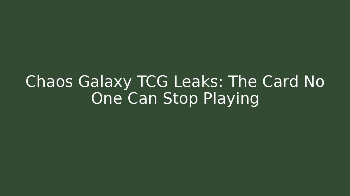 Chaos Galaxy TCG Leaks: The Card No One Can Stop Playing - Método de Aprovação