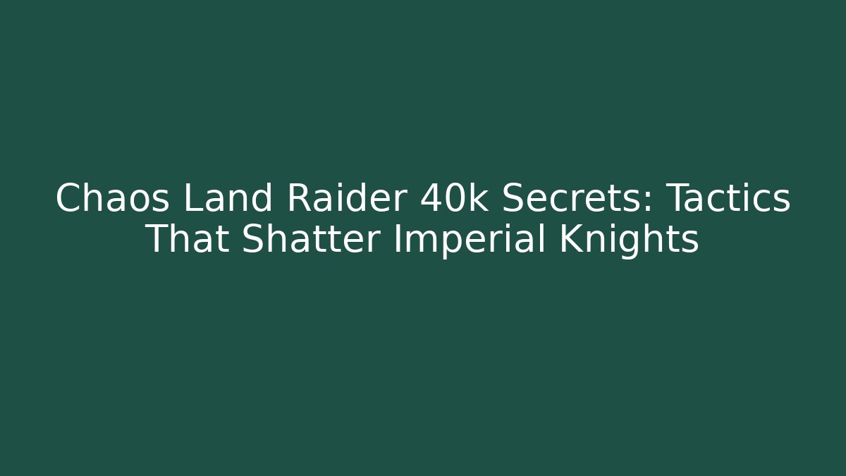 Chaos Land Raider 40k Secrets: Tactics That Shatter Imperial Knights - Método de Aprovação