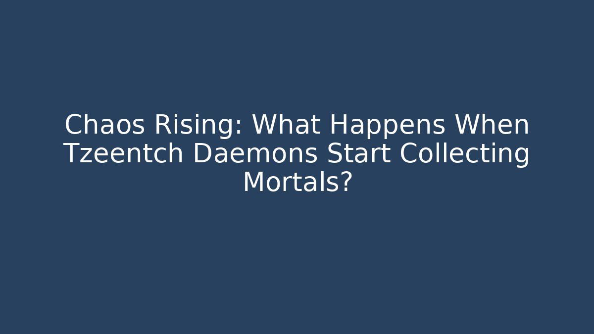 Chaos Rising: What Happens When Tzeentch Daemons Start Collecting Mortals? - Método de Aprovação